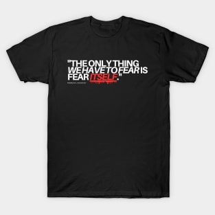 "The only thing we have to fear if fear itself." - Franklin D. Roosevelt Inspirational Quote T-Shirt